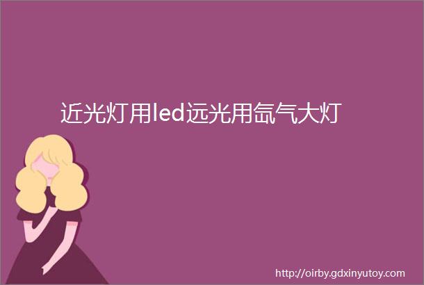 近光灯用led远光用氙气大灯