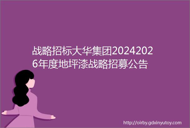 战略招标大华集团20242026年度地坪漆战略招募公告